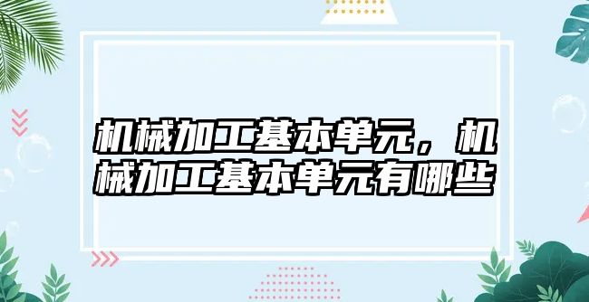 機械加工基本單元，機械加工基本單元有哪些