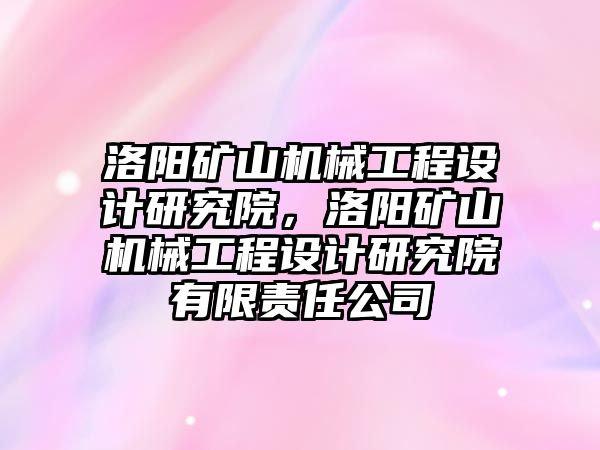 洛陽礦山機械工程設(shè)計研究院,，洛陽礦山機械工程設(shè)計研究院有限責(zé)任公司