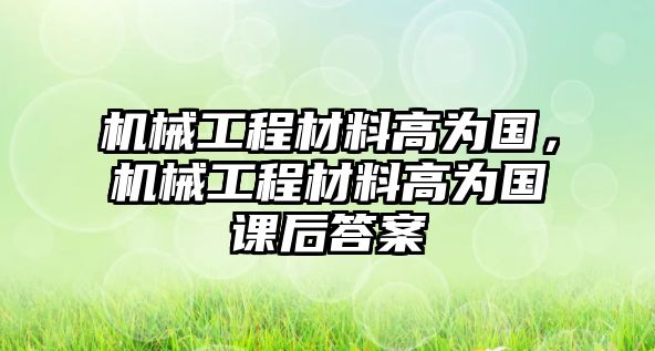 機械工程材料高為國,，機械工程材料高為國課后答案