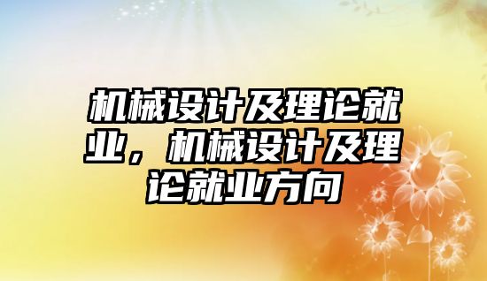 機械設(shè)計及理論就業(yè)，機械設(shè)計及理論就業(yè)方向