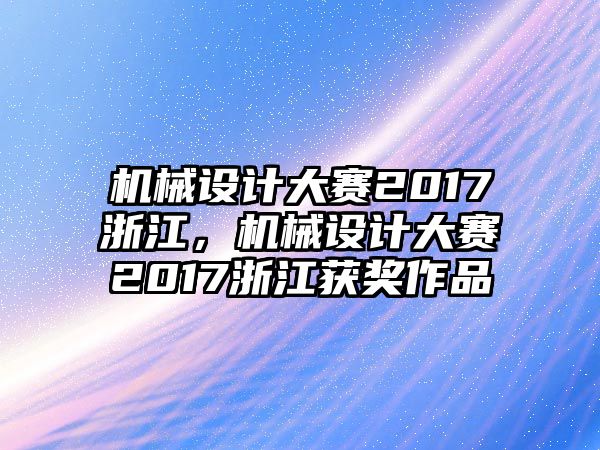 機(jī)械設(shè)計大賽2017浙江,，機(jī)械設(shè)計大賽2017浙江獲獎作品