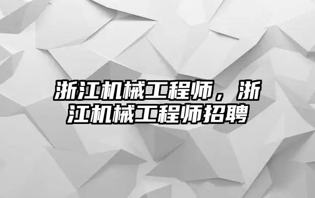 浙江機械工程師,，浙江機械工程師招聘