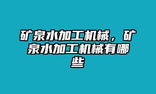 礦泉水加工機械,，礦泉水加工機械有哪些