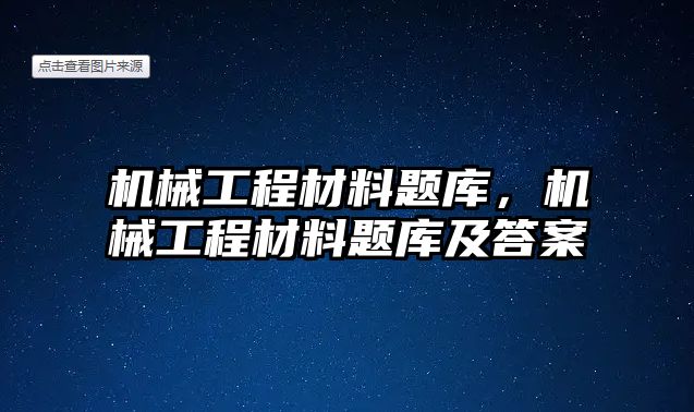 機(jī)械工程材料題庫(kù),，機(jī)械工程材料題庫(kù)及答案