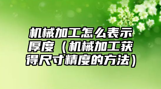 機械加工怎么表示厚度（機械加工獲得尺寸精度的方法）