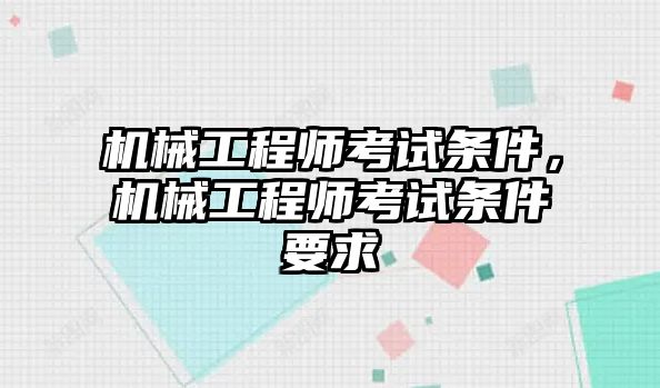 機(jī)械工程師考試條件,，機(jī)械工程師考試條件要求