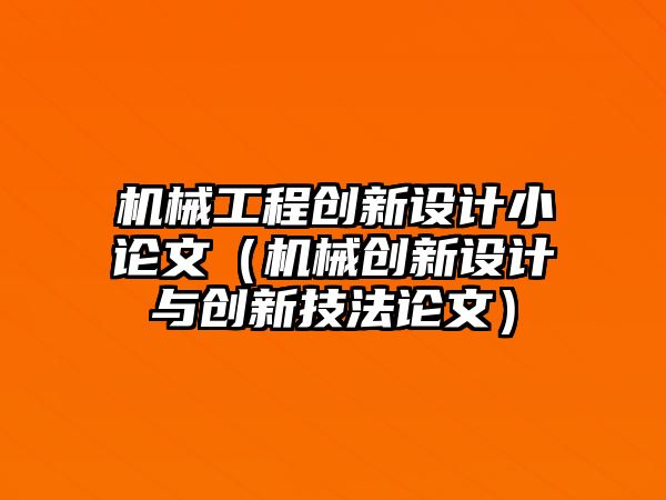 機械工程創(chuàng)新設(shè)計小論文（機械創(chuàng)新設(shè)計與創(chuàng)新技法論文）