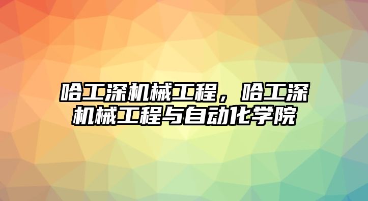 哈工深機械工程,，哈工深機械工程與自動化學院