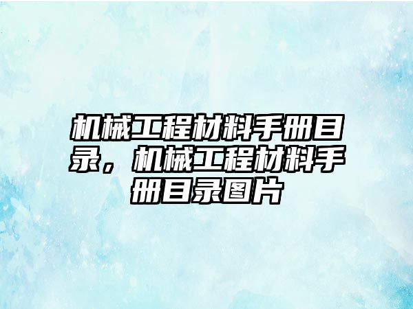 機(jī)械工程材料手冊(cè)目錄,，機(jī)械工程材料手冊(cè)目錄圖片