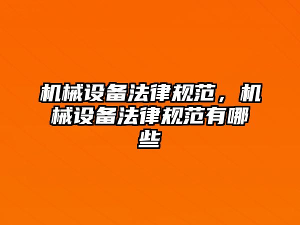 機械設(shè)備法律規(guī)范,，機械設(shè)備法律規(guī)范有哪些