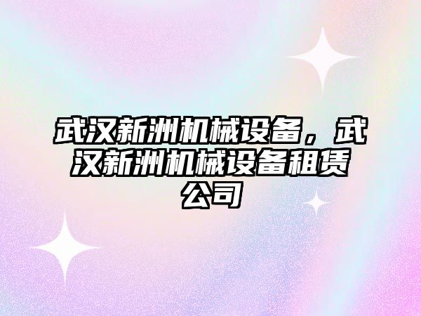 武漢新洲機(jī)械設(shè)備，武漢新洲機(jī)械設(shè)備租賃公司