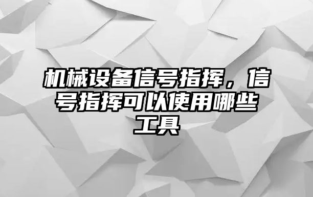 機(jī)械設(shè)備信號指揮，信號指揮可以使用哪些工具