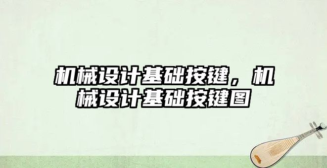 機械設計基礎按鍵，機械設計基礎按鍵圖