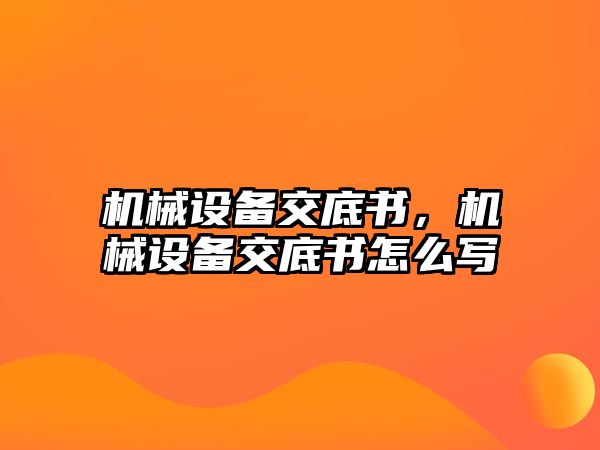 機(jī)械設(shè)備交底書，機(jī)械設(shè)備交底書怎么寫