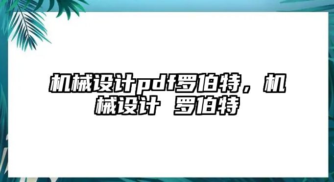 機(jī)械設(shè)計(jì)pdf羅伯特,，機(jī)械設(shè)計(jì) 羅伯特