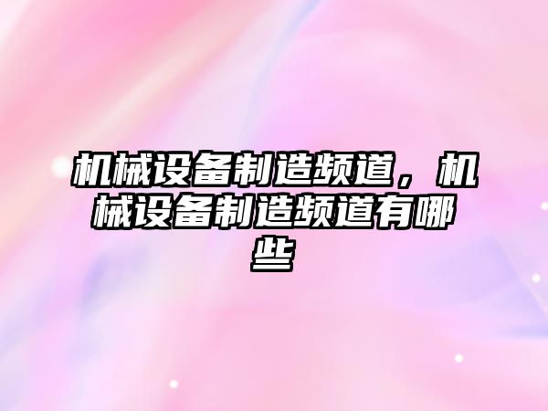 機械設(shè)備制造頻道,，機械設(shè)備制造頻道有哪些