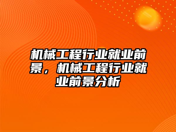 機械工程行業(yè)就業(yè)前景，機械工程行業(yè)就業(yè)前景分析