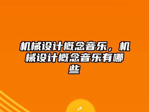 機械設(shè)計概念音樂,，機械設(shè)計概念音樂有哪些