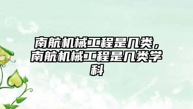 南航機械工程是幾類，南航機械工程是幾類學科