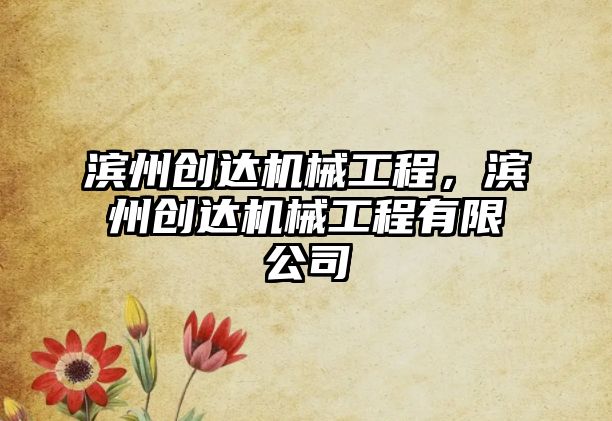 濱州創(chuàng)達機械工程,，濱州創(chuàng)達機械工程有限公司