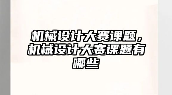 機械設計大賽課題,，機械設計大賽課題有哪些