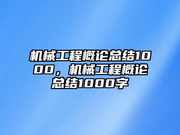 機械工程概論總結(jié)1000，機械工程概論總結(jié)1000字