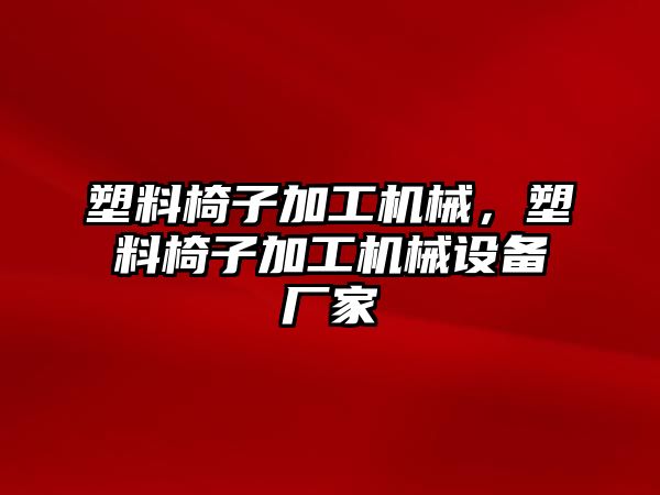 塑料椅子加工機(jī)械,，塑料椅子加工機(jī)械設(shè)備廠家