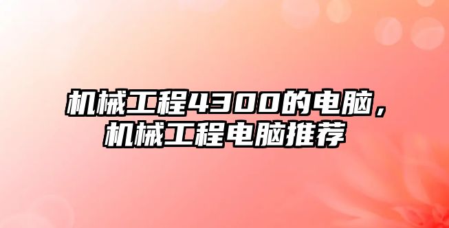 機械工程4300的電腦,，機械工程電腦推薦