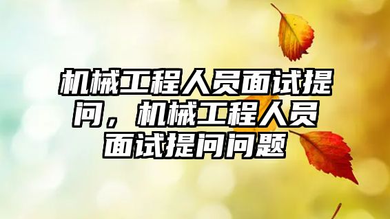 機(jī)械工程人員面試提問，機(jī)械工程人員面試提問問題