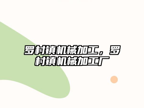 羅村鎮(zhèn)機械加工,，羅村鎮(zhèn)機械加工廠