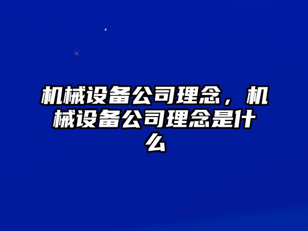 機(jī)械設(shè)備公司理念,，機(jī)械設(shè)備公司理念是什么