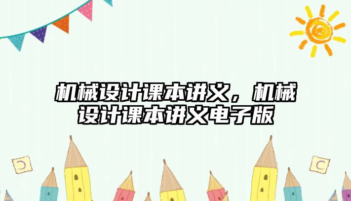 機械設(shè)計課本講義,，機械設(shè)計課本講義電子版