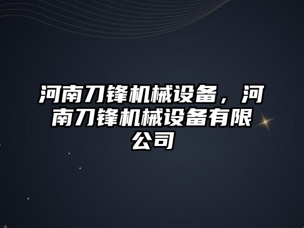 河南刀鋒機(jī)械設(shè)備，河南刀鋒機(jī)械設(shè)備有限公司