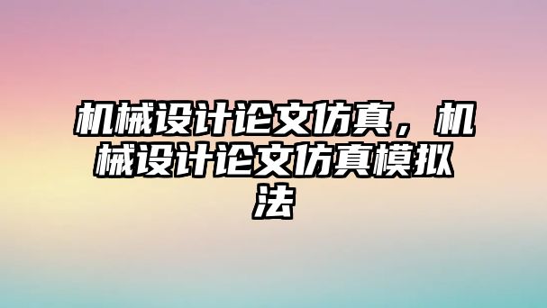 機(jī)械設(shè)計(jì)論文仿真,，機(jī)械設(shè)計(jì)論文仿真模擬法