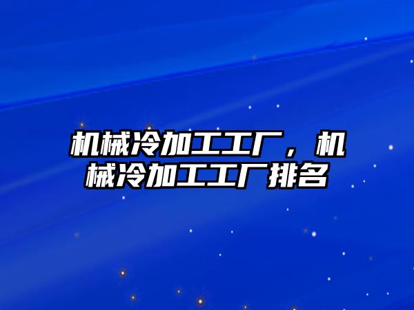 機(jī)械冷加工工廠，機(jī)械冷加工工廠排名