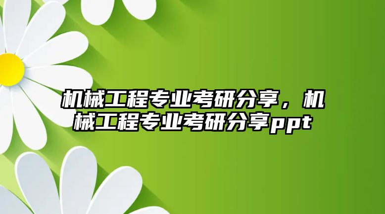 機(jī)械工程專業(yè)考研分享,，機(jī)械工程專業(yè)考研分享ppt