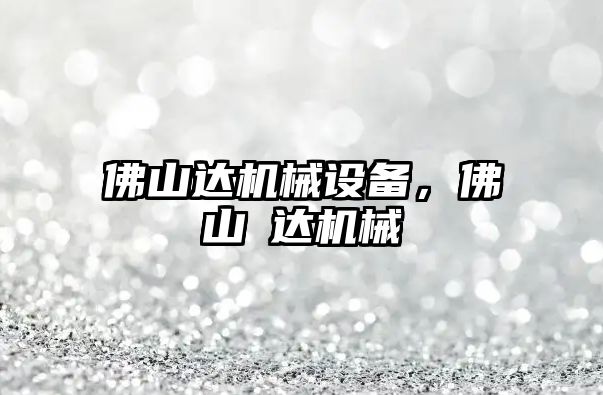 佛山達機械設備,，佛山焻達機械