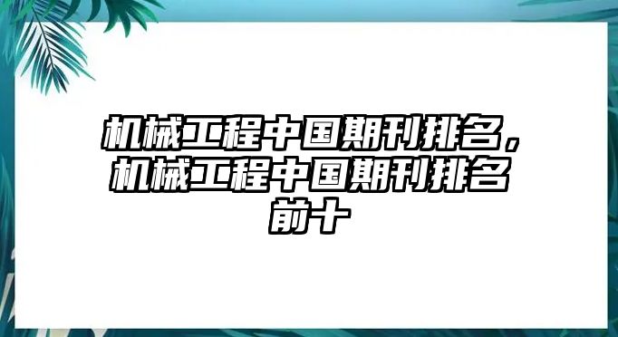 機械工程中國期刊排名,，機械工程中國期刊排名前十