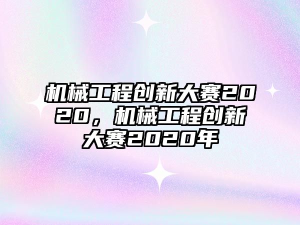 機械工程創(chuàng)新大賽2020,，機械工程創(chuàng)新大賽2020年