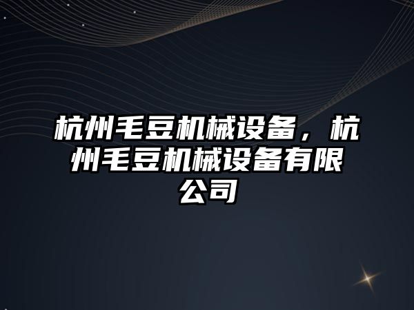 杭州毛豆機械設(shè)備，杭州毛豆機械設(shè)備有限公司