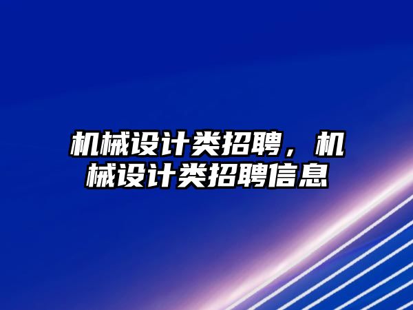 機(jī)械設(shè)計類招聘,，機(jī)械設(shè)計類招聘信息