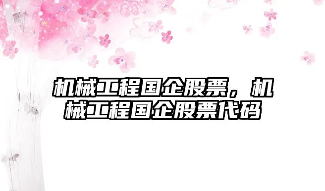 機械工程國企股票，機械工程國企股票代碼