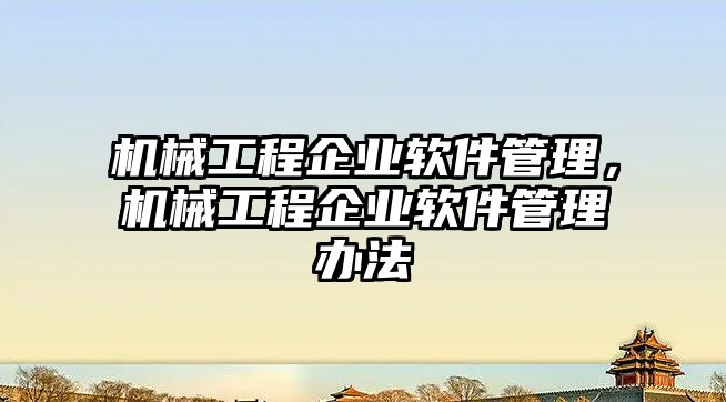 機(jī)械工程企業(yè)軟件管理,，機(jī)械工程企業(yè)軟件管理辦法