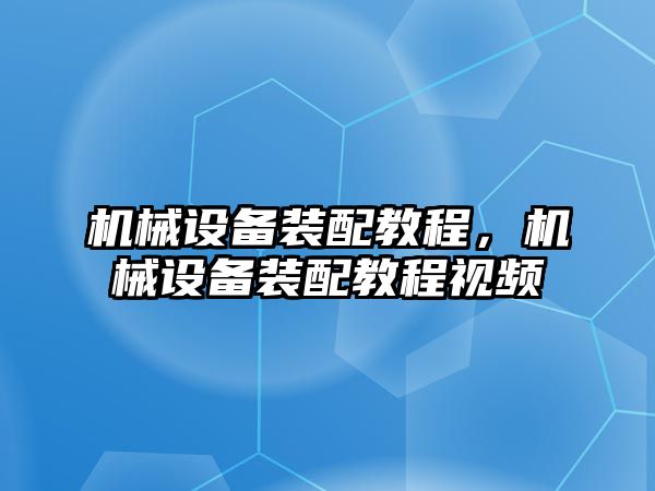 機械設(shè)備裝配教程,，機械設(shè)備裝配教程視頻