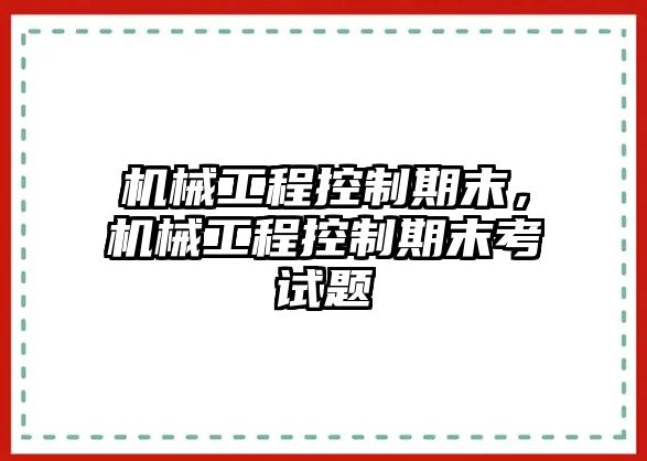 機(jī)械工程控制期末,，機(jī)械工程控制期末考試題