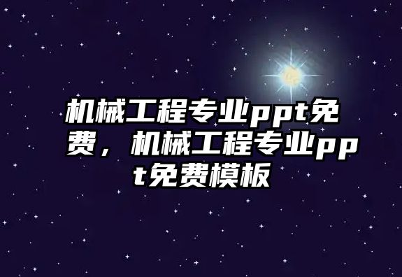 機械工程專業(yè)ppt免費,，機械工程專業(yè)ppt免費模板