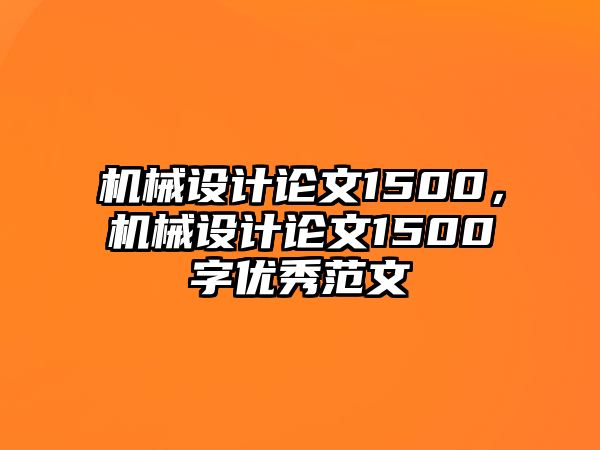 機械設(shè)計論文1500,，機械設(shè)計論文1500字優(yōu)秀范文