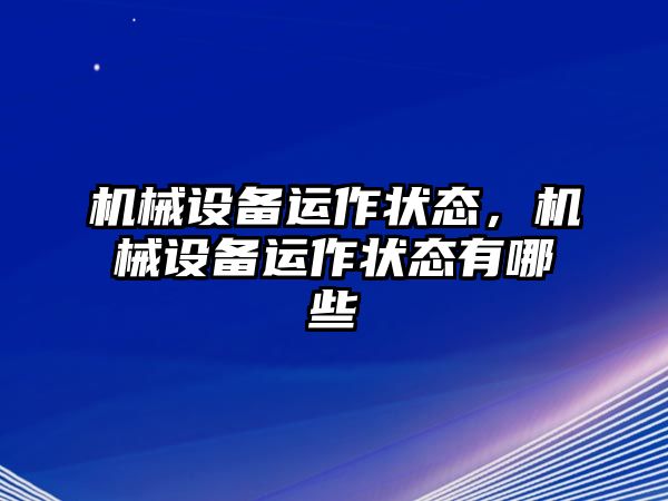 機(jī)械設(shè)備運(yùn)作狀態(tài),，機(jī)械設(shè)備運(yùn)作狀態(tài)有哪些