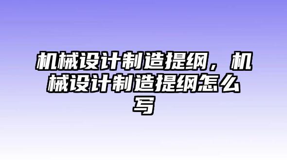 機械設(shè)計制造提綱，機械設(shè)計制造提綱怎么寫