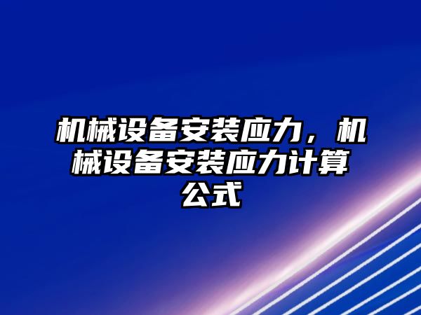 機械設備安裝應力,，機械設備安裝應力計算公式